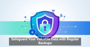 Safeguard Your Valuable Data with Regular Backups